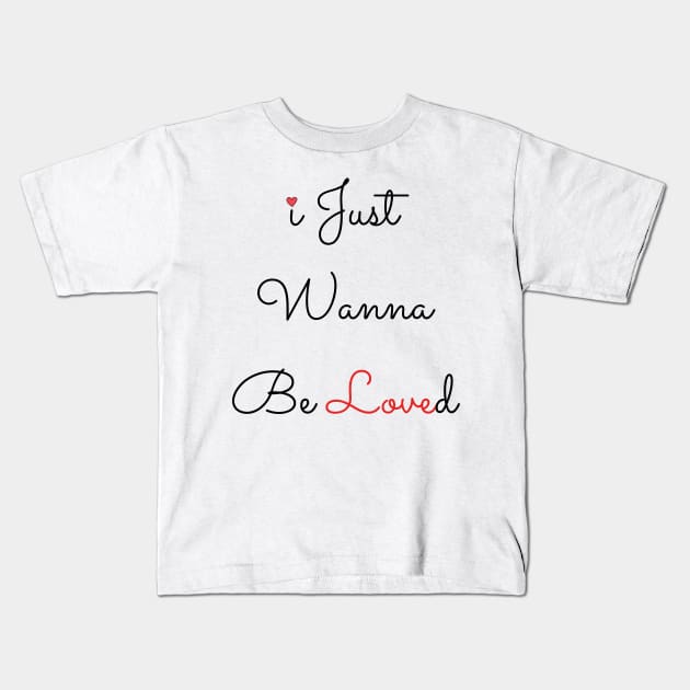 I Just Wanna Be Loved Kids T-Shirt by Holly ship